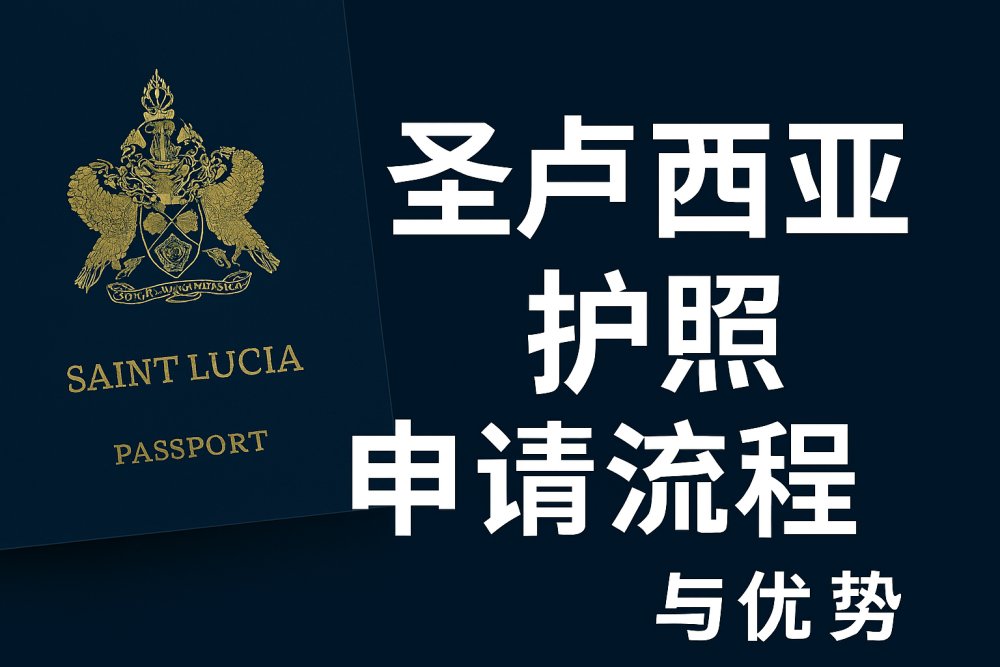 圣卢西亚投资入籍（CIP）护照项目：流程 + 优势全解析