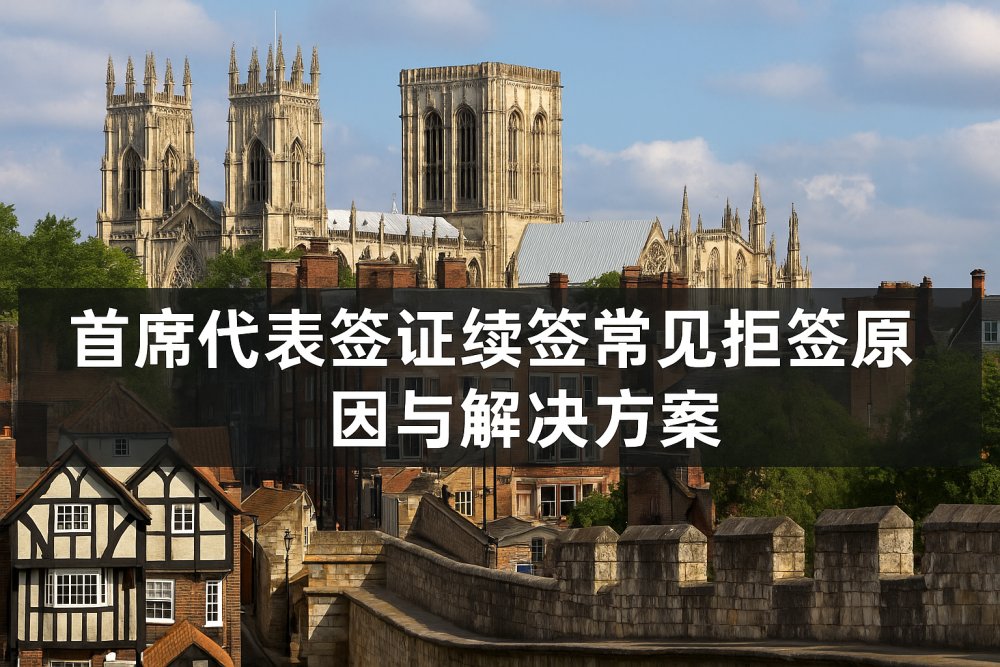 首席代表签证续签常见拒签原因与解决方案