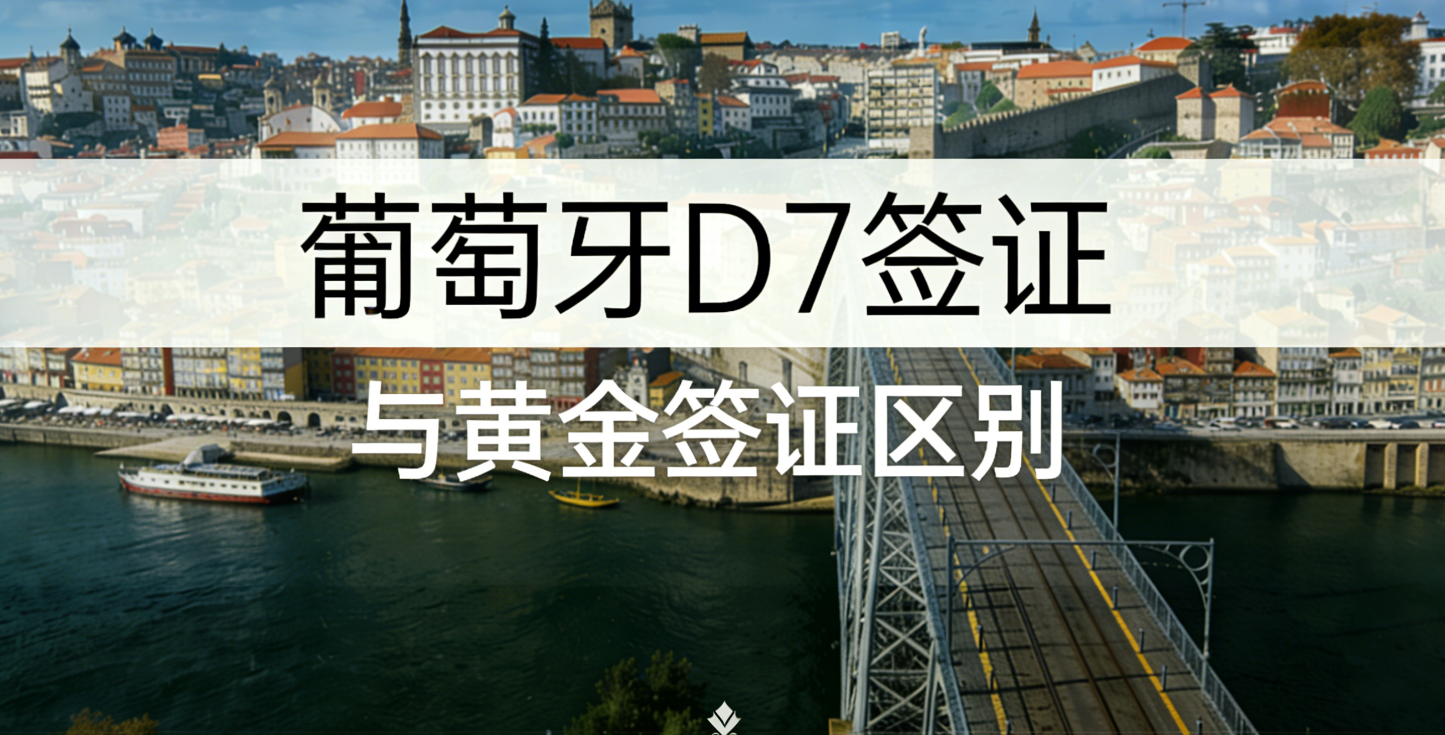 葡萄牙 D7 签证 vs 黄金签证（Golden Visa）：2025 全面对比、优势解析与身份规划建议