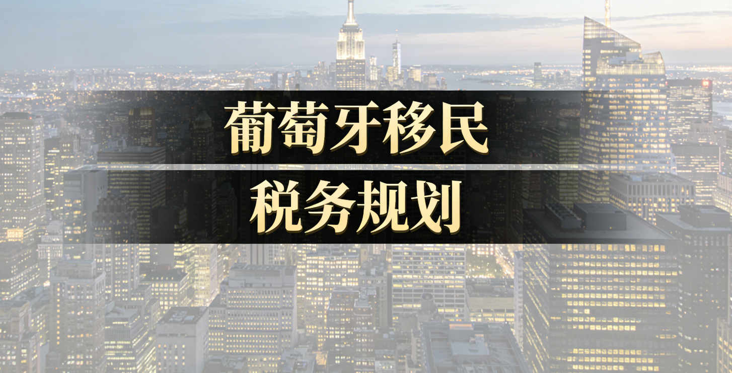 葡萄牙移民税务规划指南：税务居民认定、NHR 替代政策、全球资产如何优化？