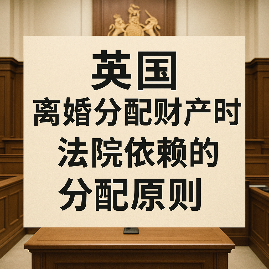 英国离婚分财产时，法院到底如何决定“谁该分多少”？——分配原则、常用比例与华人误区全解析