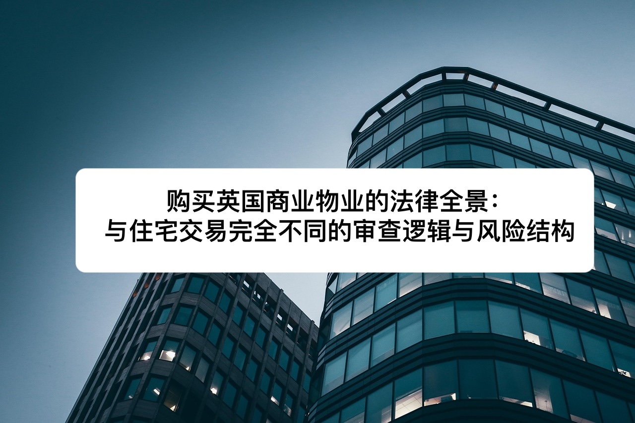 购买英国商业物业的法律全景：与住宅交易完全不同的审查逻辑与风险结构｜Jurify英国法律管家
