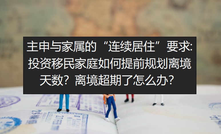 主申与家属的“连续居住”要求：投资移民家庭如何提前规划离境天数？离境超期了怎么办？