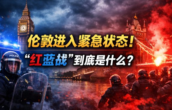 预警！伦敦进入紧急状态！警察全员待命，刷屏的“红蓝战”到底是什么？