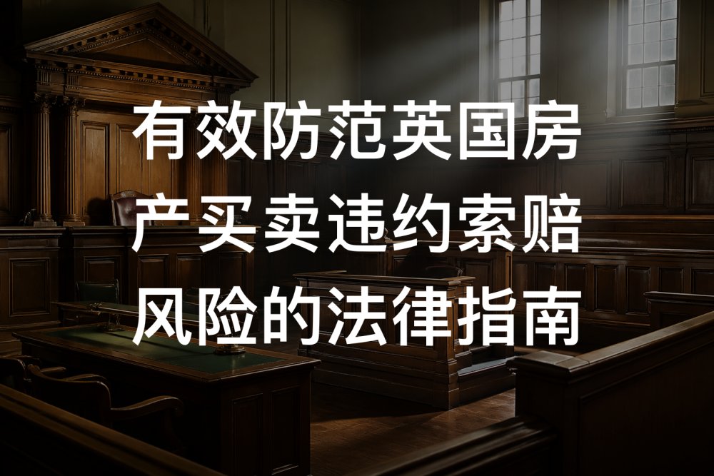 有效防范英国房产买卖违约索赔风险的法律指南