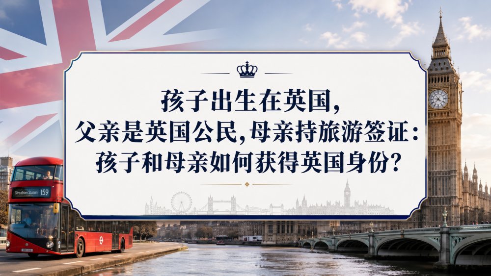 孩子出生在英国，父亲是英国公民，母亲持旅游签证：孩子和母亲如何获得英国身份？