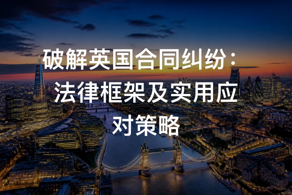 破解英国合同纠纷：法律框架及实用应对策略