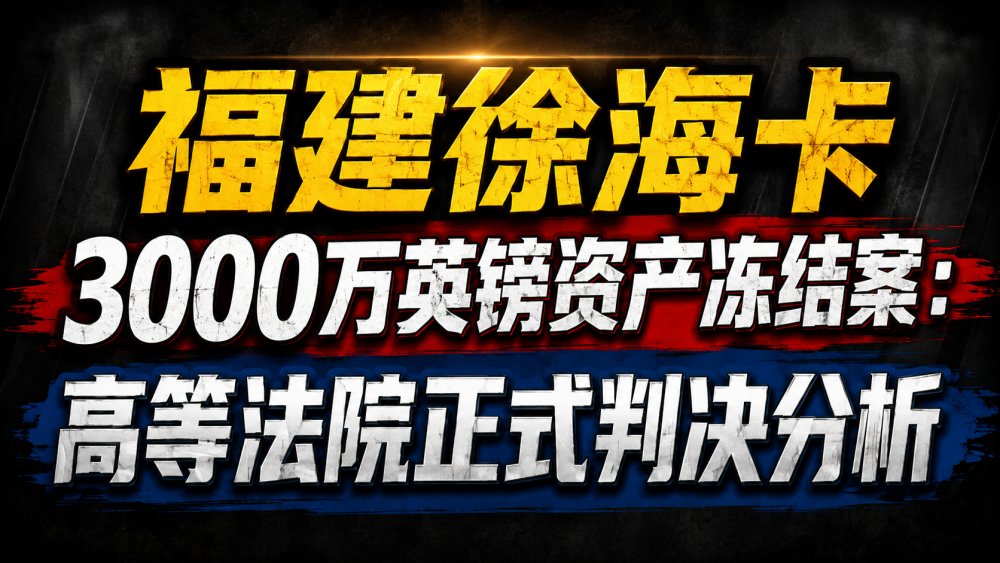 福建徐海卡3000万英镑资产冻结案：英国高等法院UWO正式判决分析