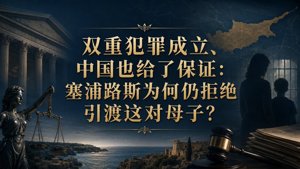 双重犯罪成立、中国也给了保证：塞浦路斯为何仍拒绝引渡这对母子？
