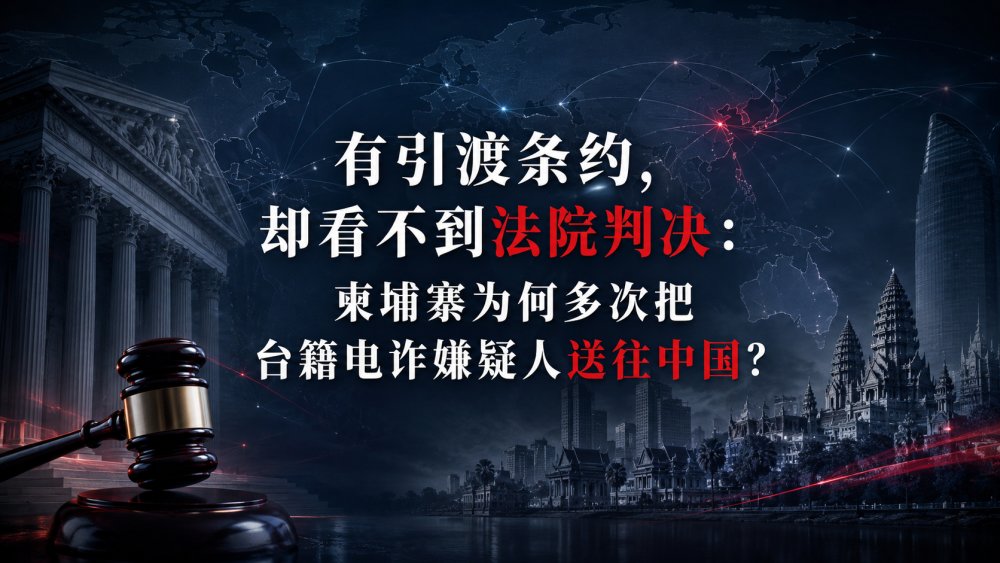 有引渡条约，却看不到法院判决：柬埔寨为何多次把台籍电诈嫌疑人送往中国？