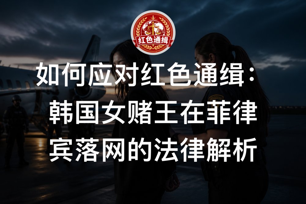 如何应对红色通缉：韩国女赌王在菲律宾落网的法律解析