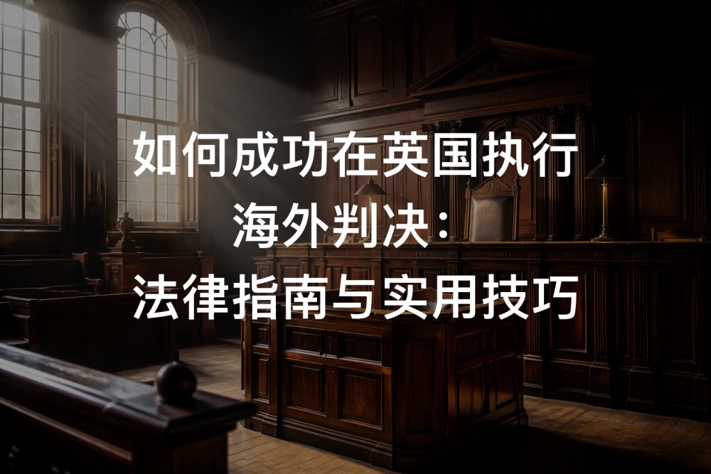 如何成功在英国执行海外判决：法律指南与实用技巧