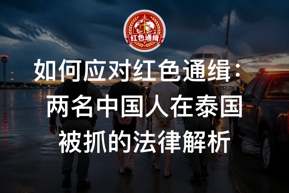 如何应对红色通缉：两名中国人在泰国被抓的法律解析