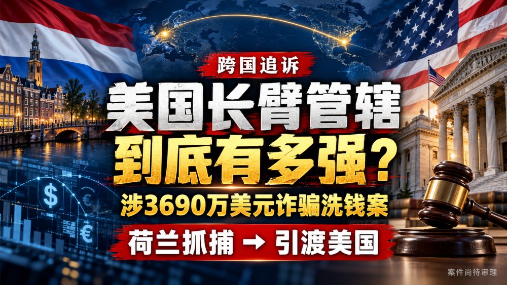 美国长臂管辖的威力：涉3690万美元诈骗洗钱案，“赵峥”被荷兰拘捕并引渡美国