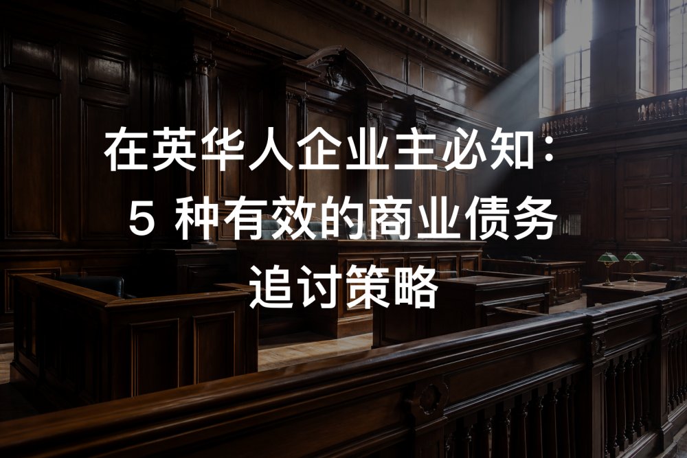 在英华人企业主必知：5 种有效的商业债务追讨策略