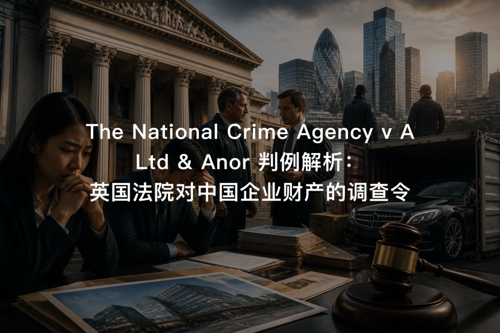 The National Crime Agency v A Ltd & Anor 判例解析：英国法院对中国企业财产的调查令